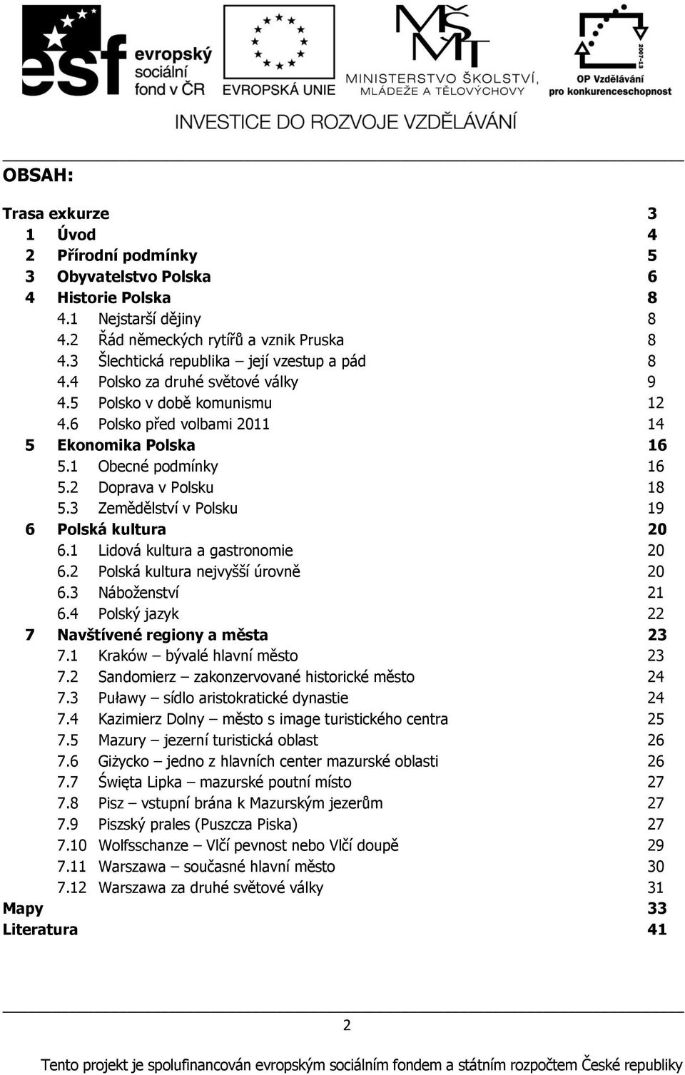 2 Doprava v Polsku 18 5.3 Zemědělství v Polsku 19 6 Polská kultura 20 6.1 Lidová kultura a gastronomie 20 6.2 Polská kultura nejvyńńí úrovně 20 6.3 Náboņenství 21 6.