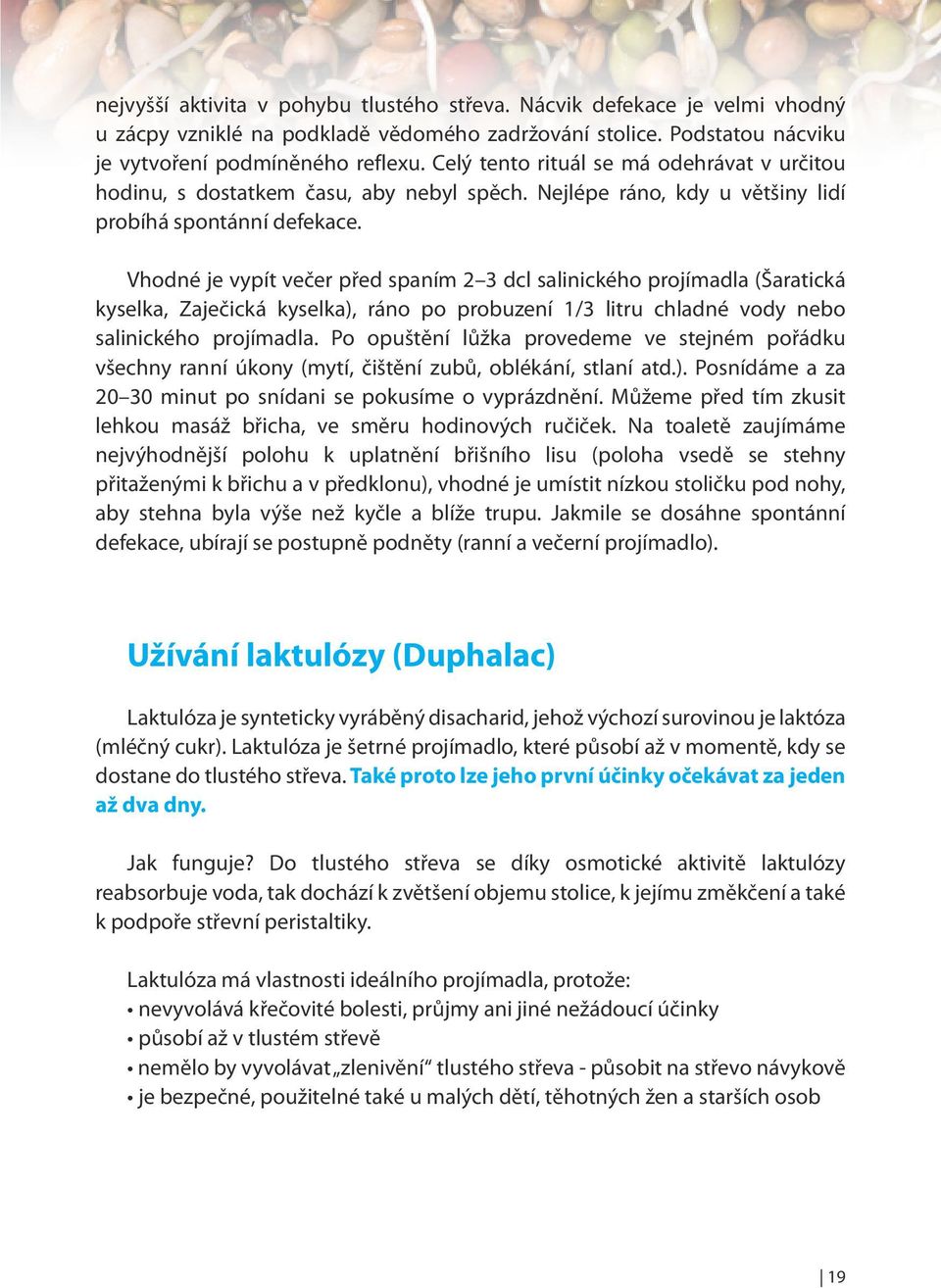 Vhodné je vypít večer před spaním 2 3 dcl salinického projímadla (Šaratická kyselka, Zaječická kyselka), ráno po probuzení 1/3 litru chladné vody nebo salinického projímadla.