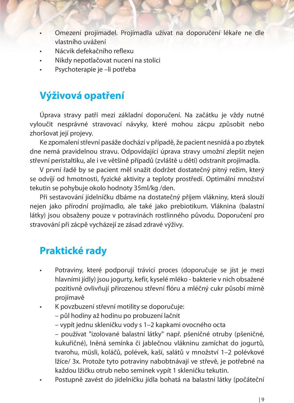 základní doporučení. Na začátku je vždy nutné vyloučit nesprávné stravovací návyky, které mohou zácpu způsobit nebo zhoršovat její projevy.