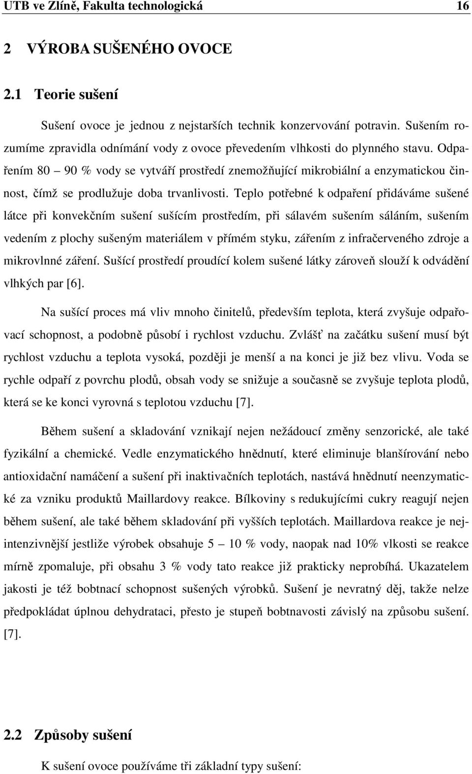 Odpařením 80 90 % vody se vytváří prostředí znemožňující mikrobiální a enzymatickou činnost, čímž se prodlužuje doba trvanlivosti.