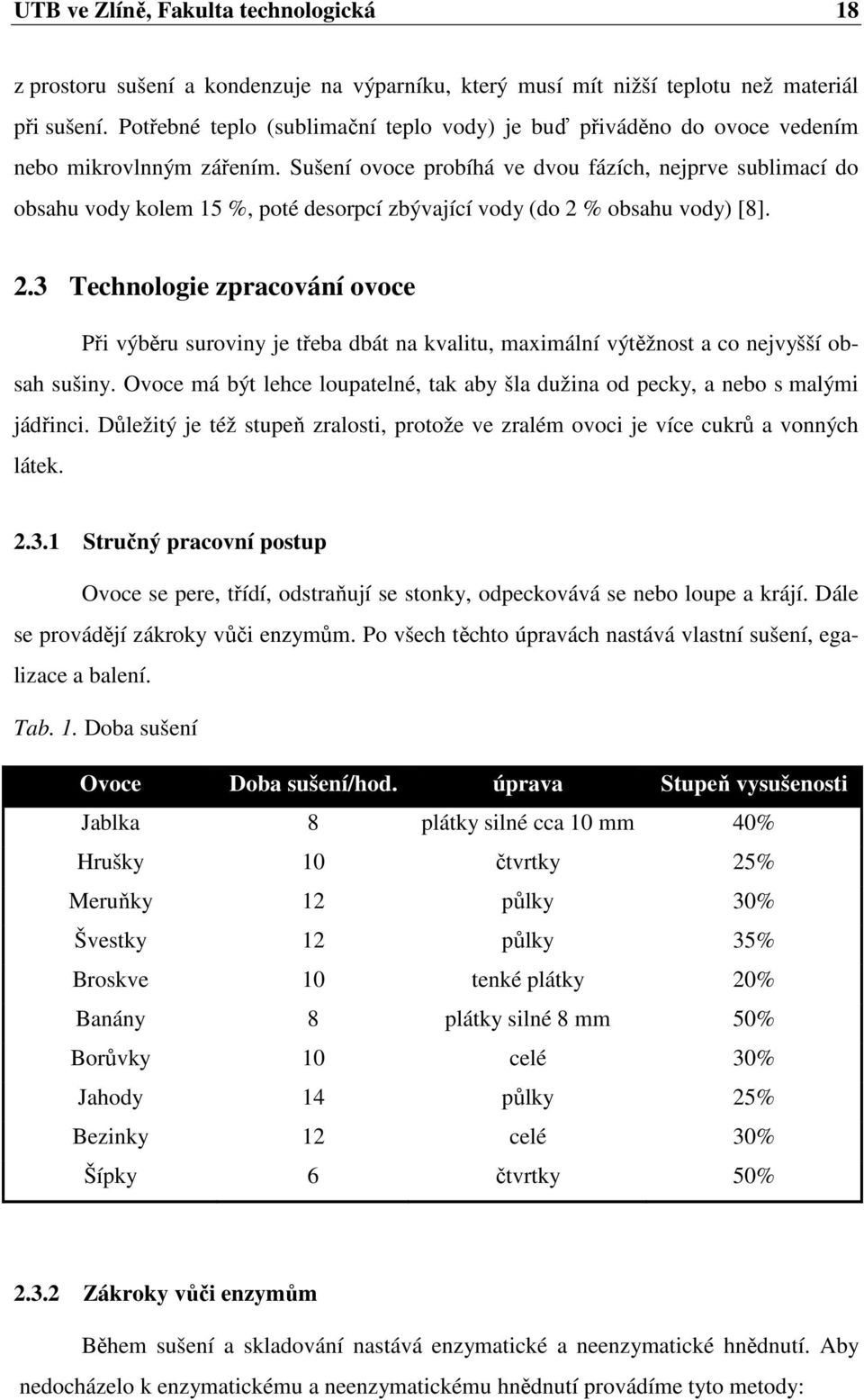 Sušení ovoce probíhá ve dvou fázích, nejprve sublimací do obsahu vody kolem 15 %, poté desorpcí zbývající vody (do 2 