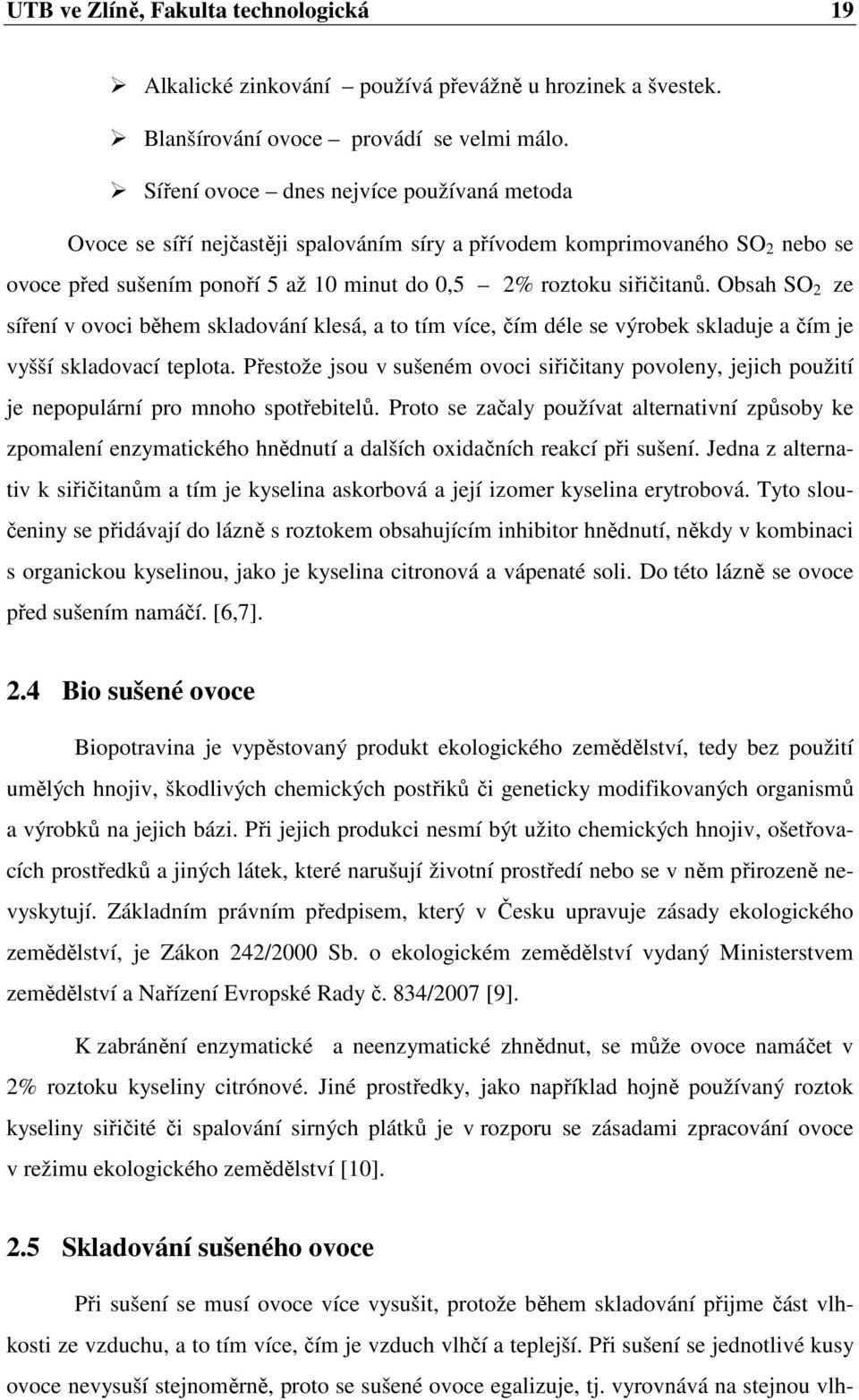 Obsah SO 2 ze síření v ovoci během skladování klesá, a to tím více, čím déle se výrobek skladuje a čím je vyšší skladovací teplota.