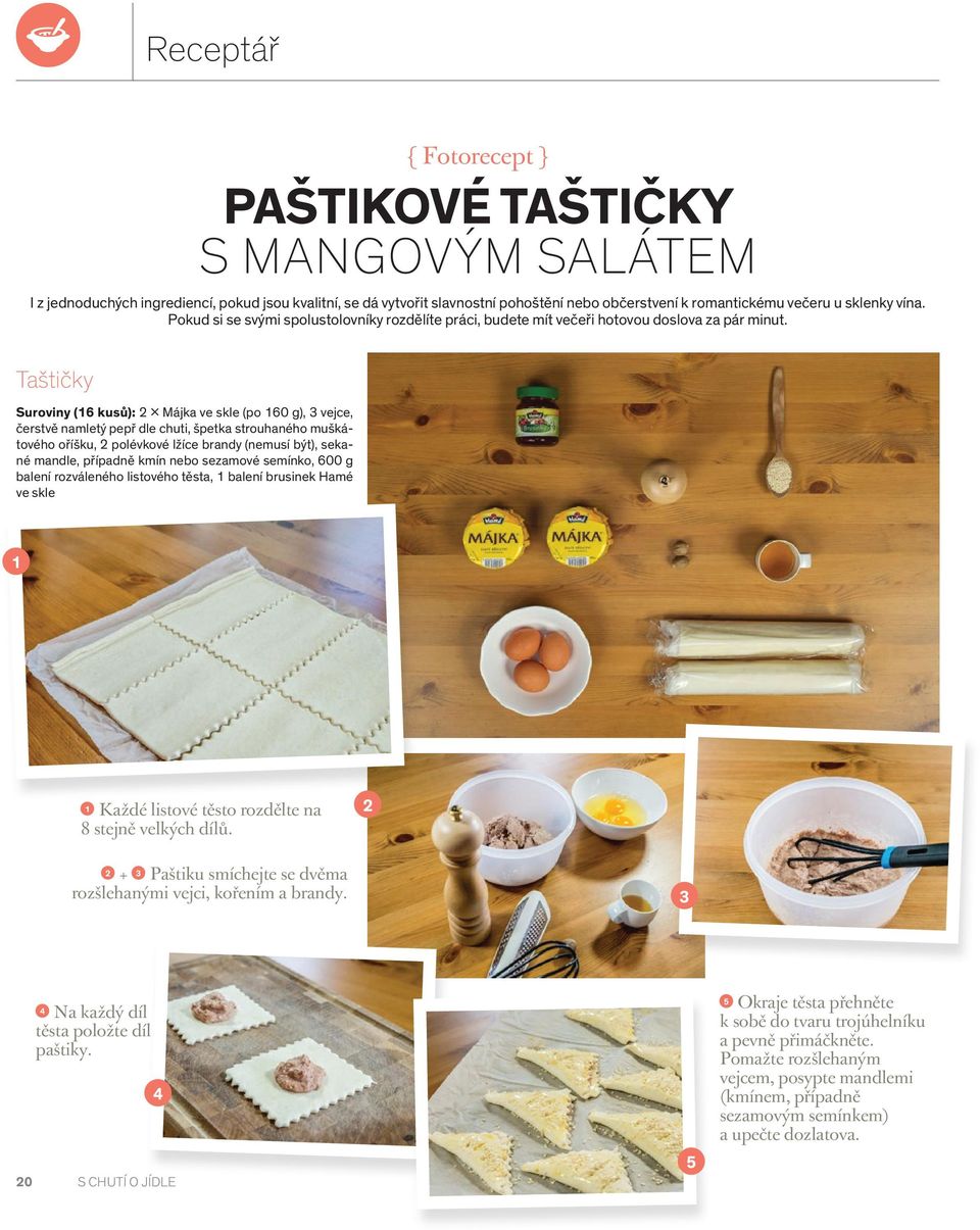 Taštičky Suroviny (16 kusů): 2 x Májka ve skle (po 160 g), 3 vejce, čerstvě namletý pepř dle chuti, špetka strouhaného muškátového oříšku, 2 polévkové lžíce brandy (nemusí být), sekané mandle,