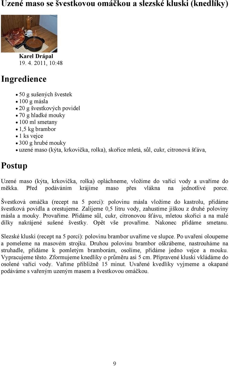 sůl, cukr, citronová šťáva, Uzené maso (kýta, krkovička, rolka) opláchneme, vložíme do vařící vody a uvaříme do měkka. Před podáváním krájíme maso přes vlákna na jednotlivé porce.