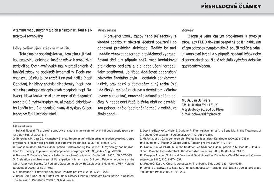 Své hlavní využití mají v terapii chronické funkční zácpy na podkladě hypomotility. Podle mechanizmu účinku je lze rozdělit na prokinetika (např. Ganaton), inhibitory acetylcholinesterázy (např.