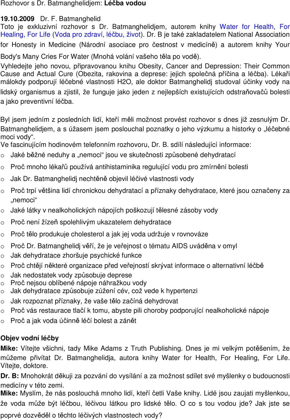 B je také zakladatelem National Association for Honesty in Medicine (Národní asociace pro čestnost v medicíně) a autorem knihy Your Body's Many Cries For Water (Mnohá volání vašeho těla po vodě).