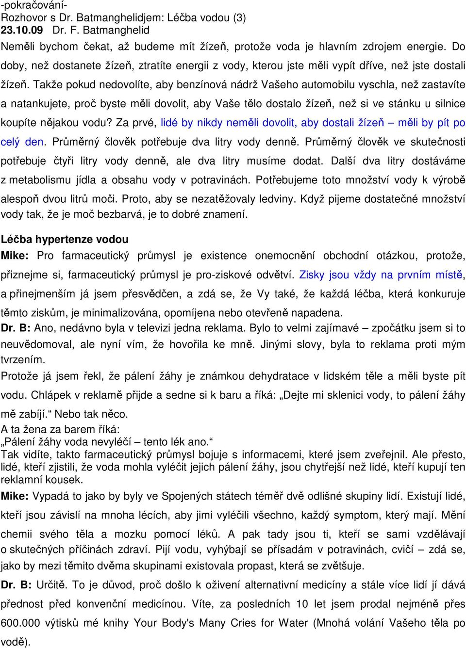 Takže pokud nedovolíte, aby benzínová nádrž Vašeho automobilu vyschla, než zastavíte a natankujete, proč byste měli dovolit, aby Vaše tělo dostalo žízeň, než si ve stánku u silnice koupíte nějakou