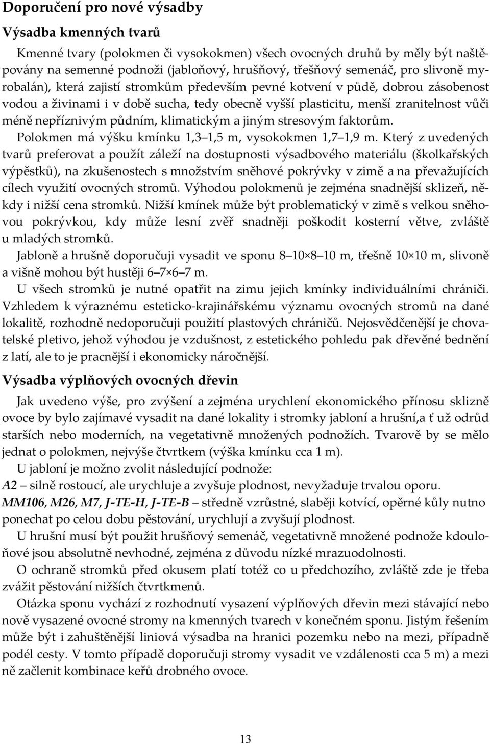 půdním, klimatickým a jiným stresovým faktorům. Polokmen má výšku kmínku 1,3 1,5 m, vysokokmen 1,7 1,9 m.