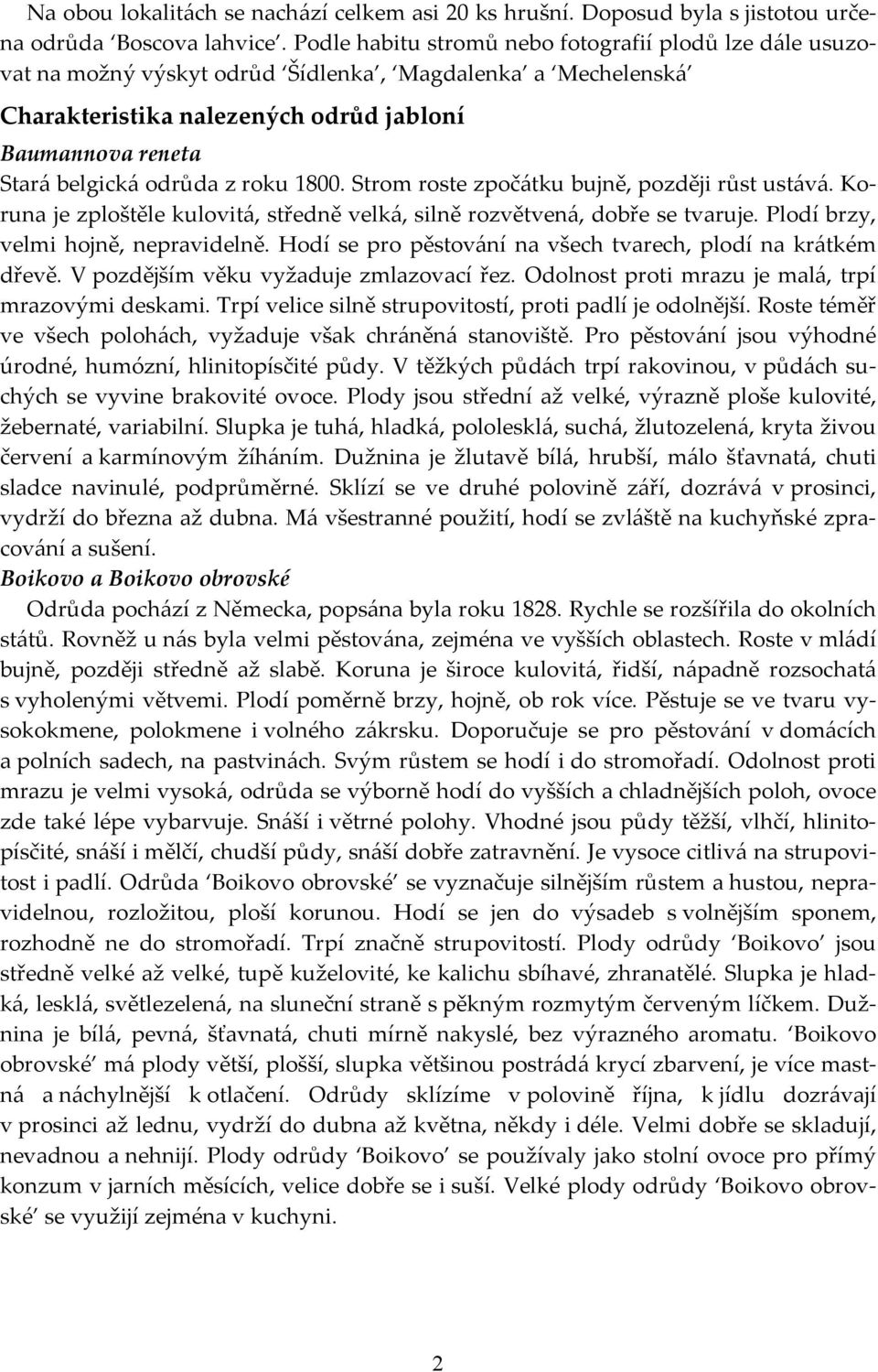 roku 1800. Strom roste zpočátku bujně, později růst ustává. Koruna je zploštěle kulovitá, středně velká, silně rozvětvená, dobře se tvaruje. Plodí brzy, velmi hojně, nepravidelně.