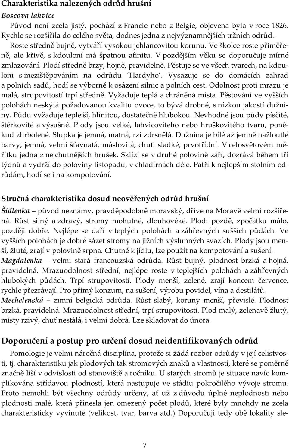 Ve školce roste přiměřeně, ale křivě, s kdouloní má špatnou afinitu. V pozdějším věku se doporučuje mírné zmlazování. Plodí středně brzy, hojně, pravidelně.