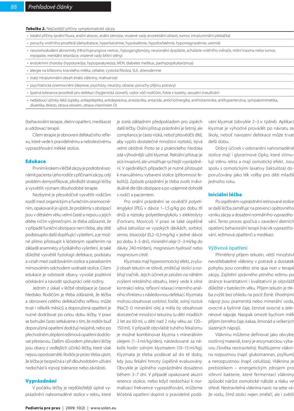 (dehydratace, hyperkalcémie, hypokalémie, hypofosfatémie, hypomagnezémie, uremie) neuromuskulární abnormity (Hirschsprungova nemoc, hypoganglionózy, neuronální dysplázie, achalázie vnitřního svěrače,