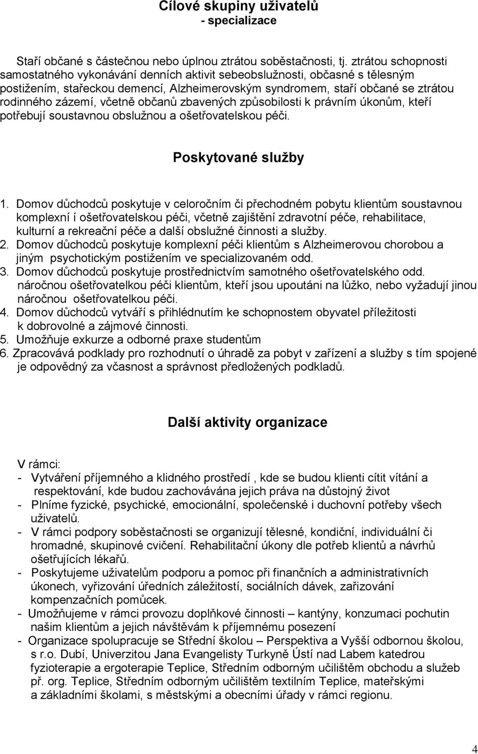 včetně občanů zbavených způsobilosti k právním úkonům, kteří potřebují soustavnou obsluţnou a ošetřovatelskou péči. Poskytované služby 1.