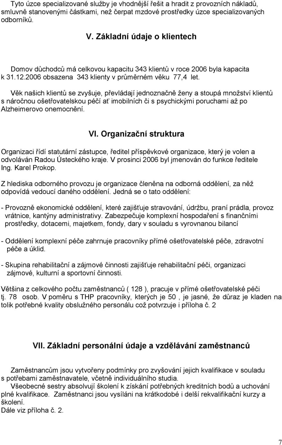 Věk našich klientů se zvyšuje, převládají jednoznačně ţeny a stoupá mnoţství klientů s náročnou ošetřovatelskou péčí ať imobilních či s psychickými poruchami aţ po Alzheimerovo onemocnění. VI.