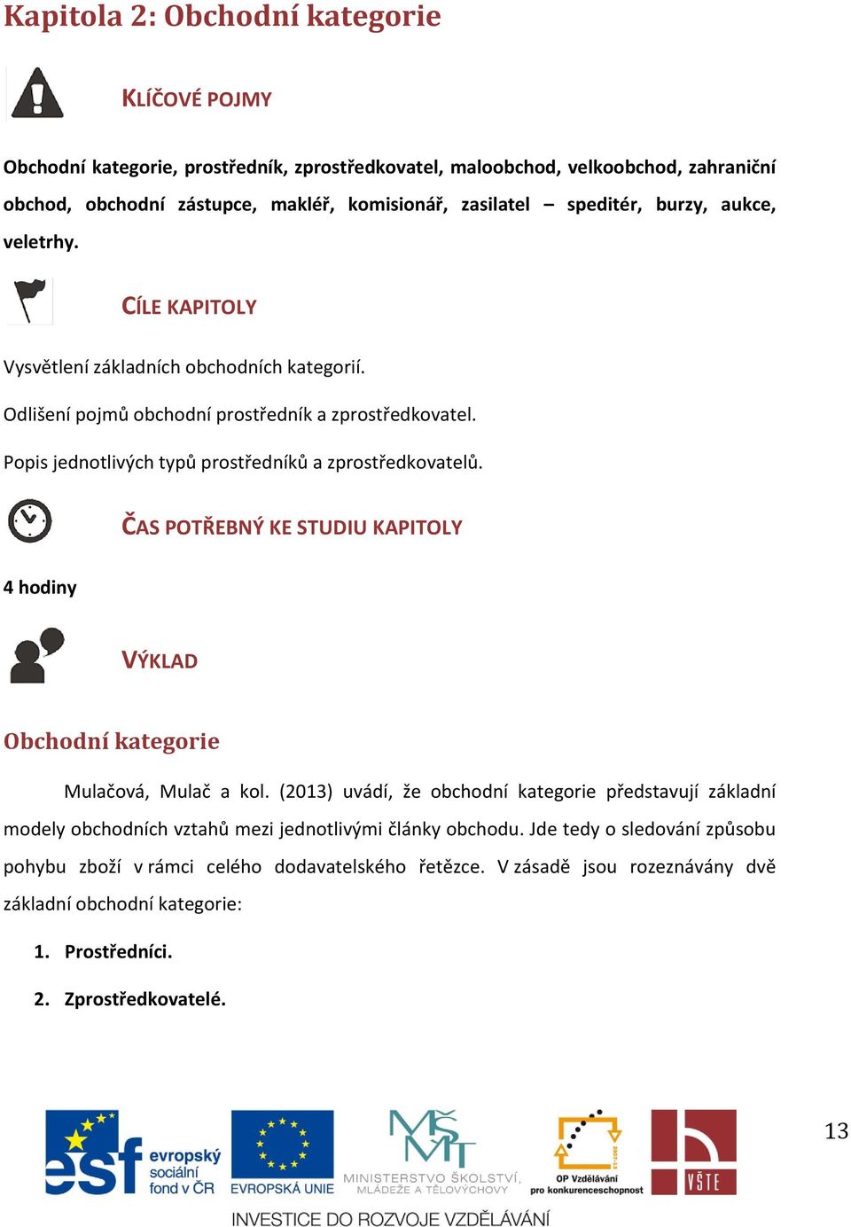 Popis jednotlivých typů prostředníků a zprostředkovatelů. ČAS POTŘEBNÝ KE STUDIU KAPITOLY 4 hodiny VÝKLAD Obchodní kategorie Mulačová, Mulač a kol.