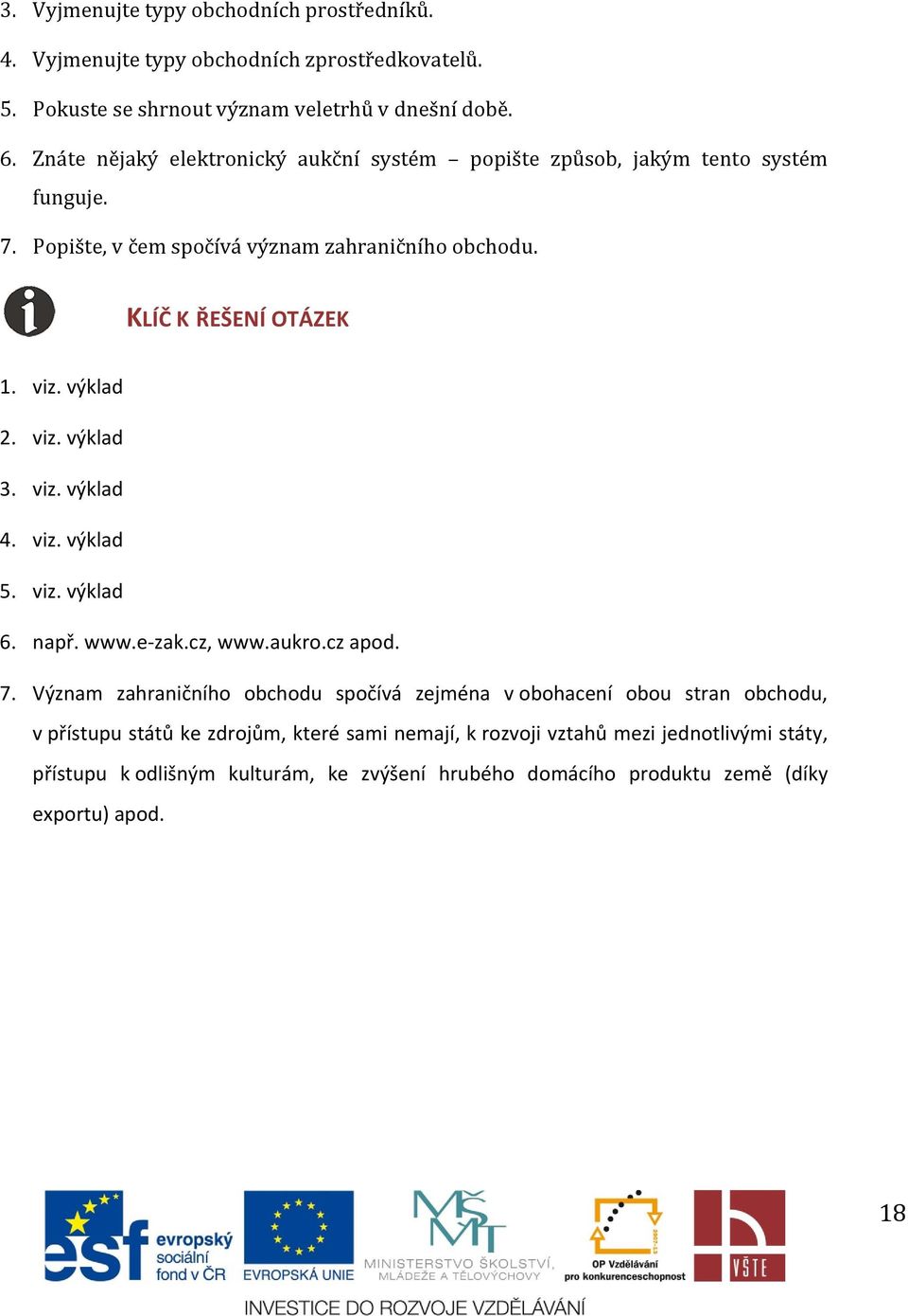 výklad 2. viz. výklad 3. viz. výklad 4. viz. výklad 5. viz. výklad 6. např. www.e-zak.cz, www.aukro.cz apod. 7.