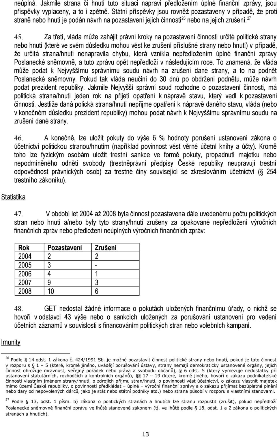 Za třetí, vláda může zahájit právní kroky na pozastavení činností určité politické strany nebo hnutí (které ve svém důsledku mohou vést ke zrušení příslušné strany nebo hnutí) v případě, že určitá