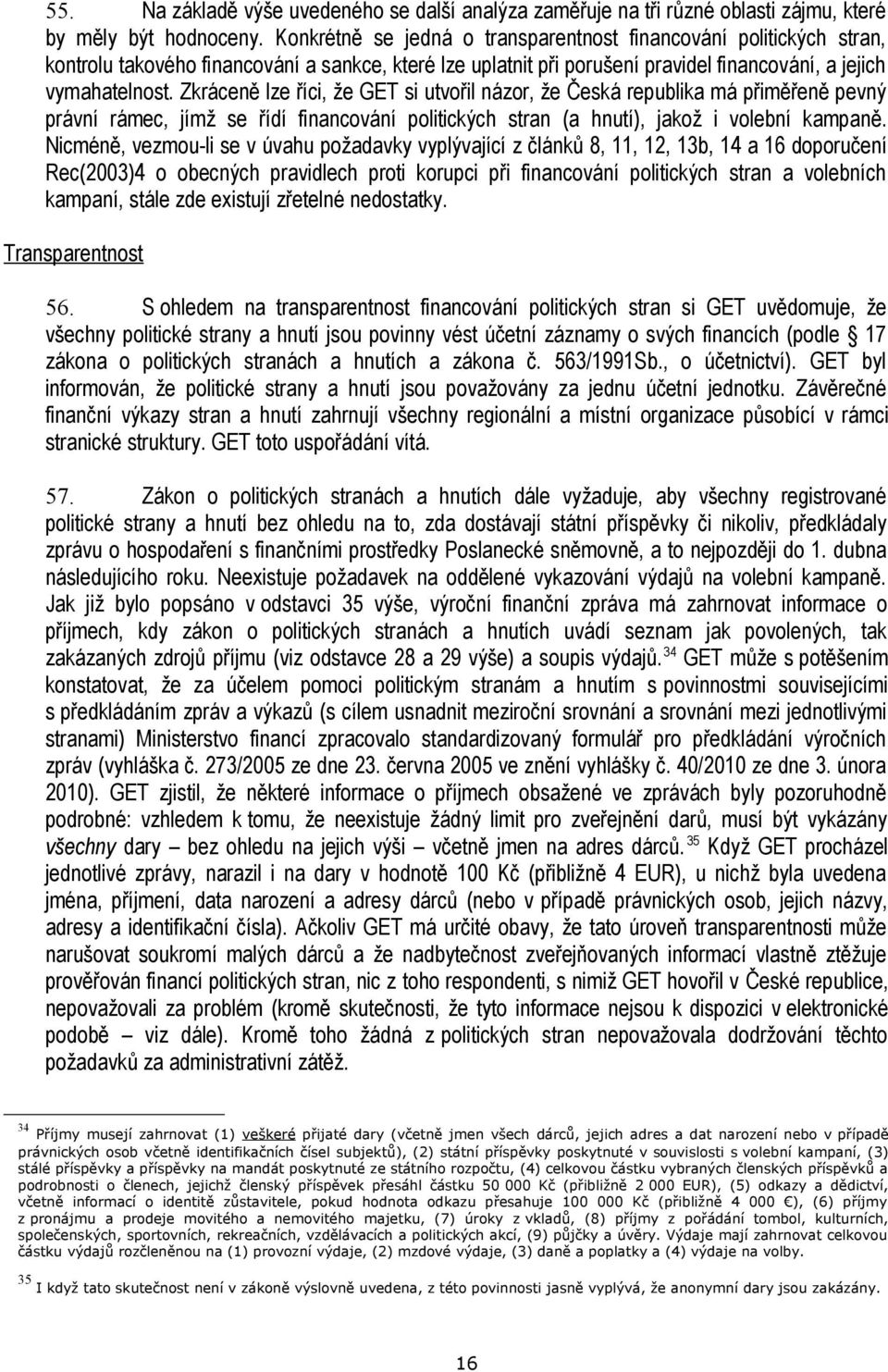 Zkráceně lze říci, že GET si utvořil názor, že Česká republika má přiměřeně pevný právní rámec, jímž se řídí financování politických stran (a hnutí), jakož i volební kampaně.