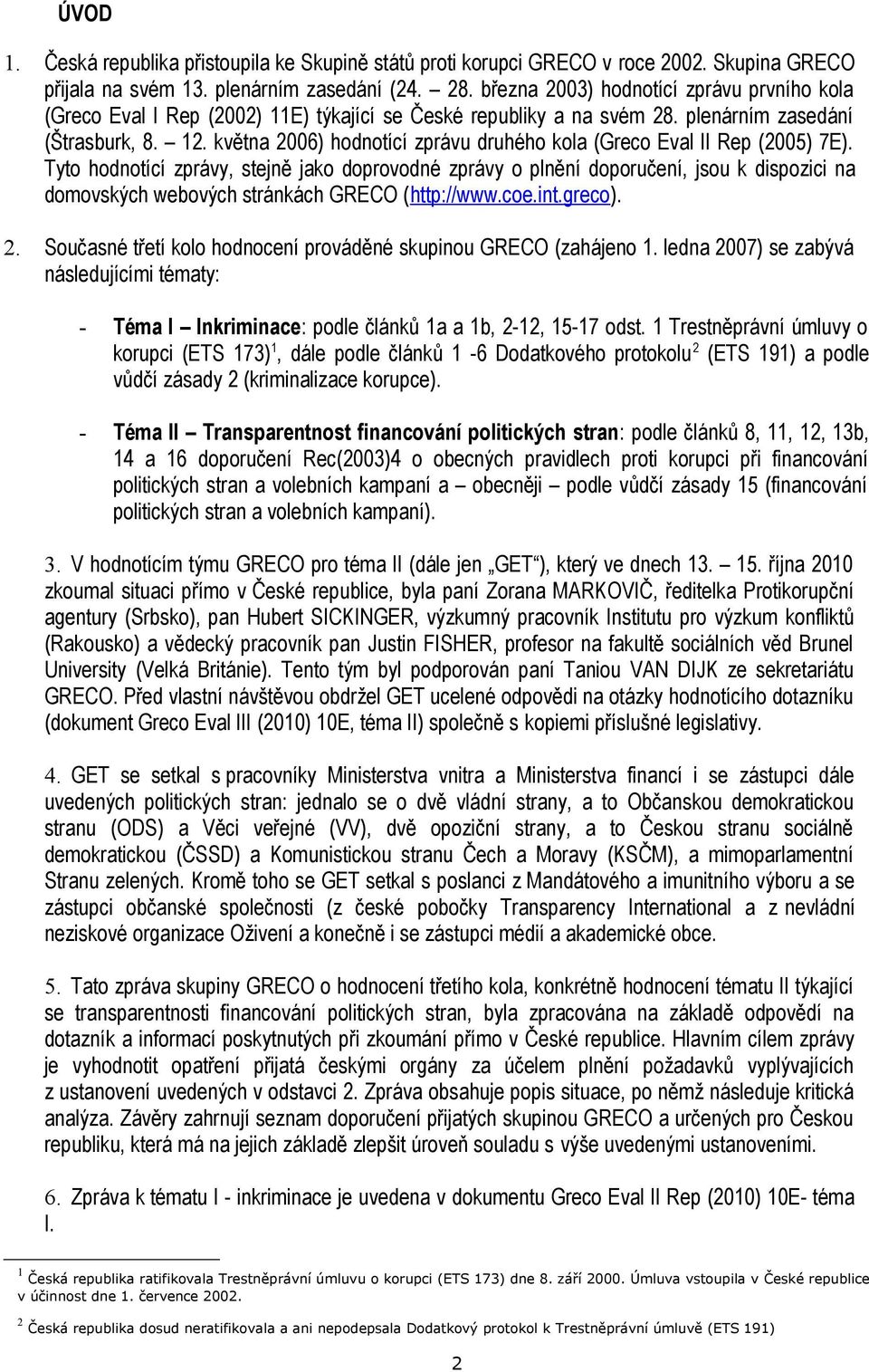 května 2006) hodnotící zprávu druhého kola (Greco Eval II Rep (2005) 7E).