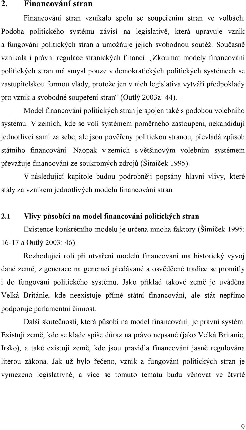 Zkoumat modely financování politických stran má smysl pouze v demokratických politických systémech se zastupitelskou formou vlády, protože jen v nich legislativa vytváří předpoklady pro vznik a