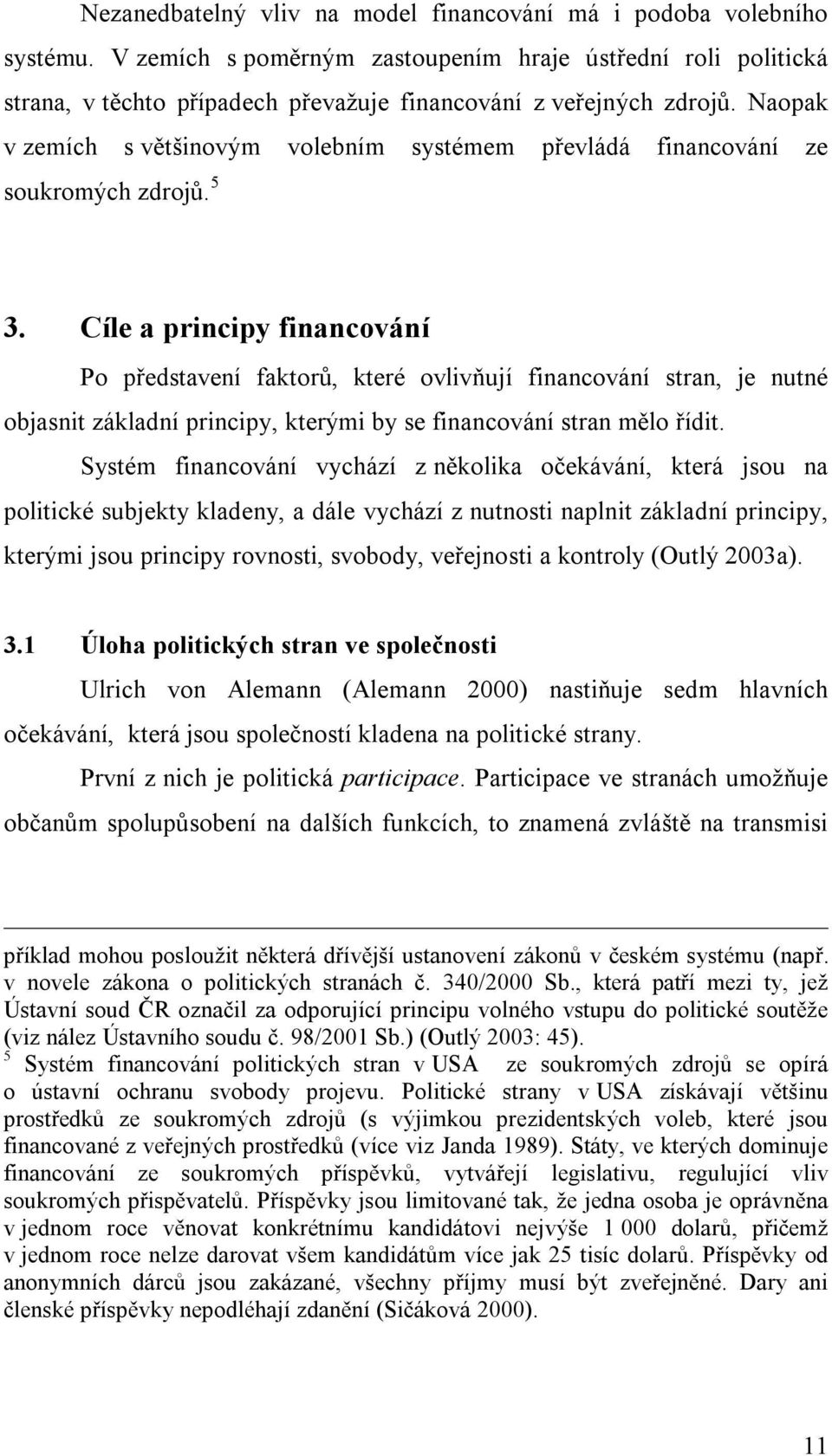 Naopak v zemích s většinovým volebním systémem převládá financování ze soukromých zdrojů. 5 3.