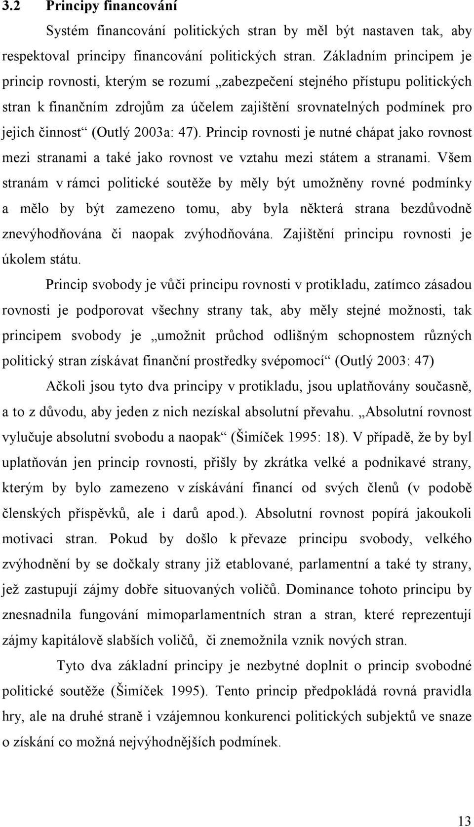 2003a: 47). Princip rovnosti je nutné chápat jako rovnost mezi stranami a také jako rovnost ve vztahu mezi státem a stranami.