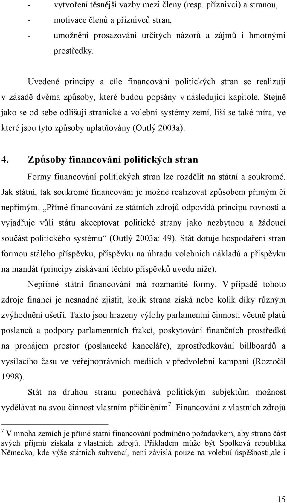 Stejně jako se od sebe odlišují stranické a volební systémy zemí, liší se také míra, ve které jsou tyto způsoby uplatňovány (Outlý 2003a). 4.