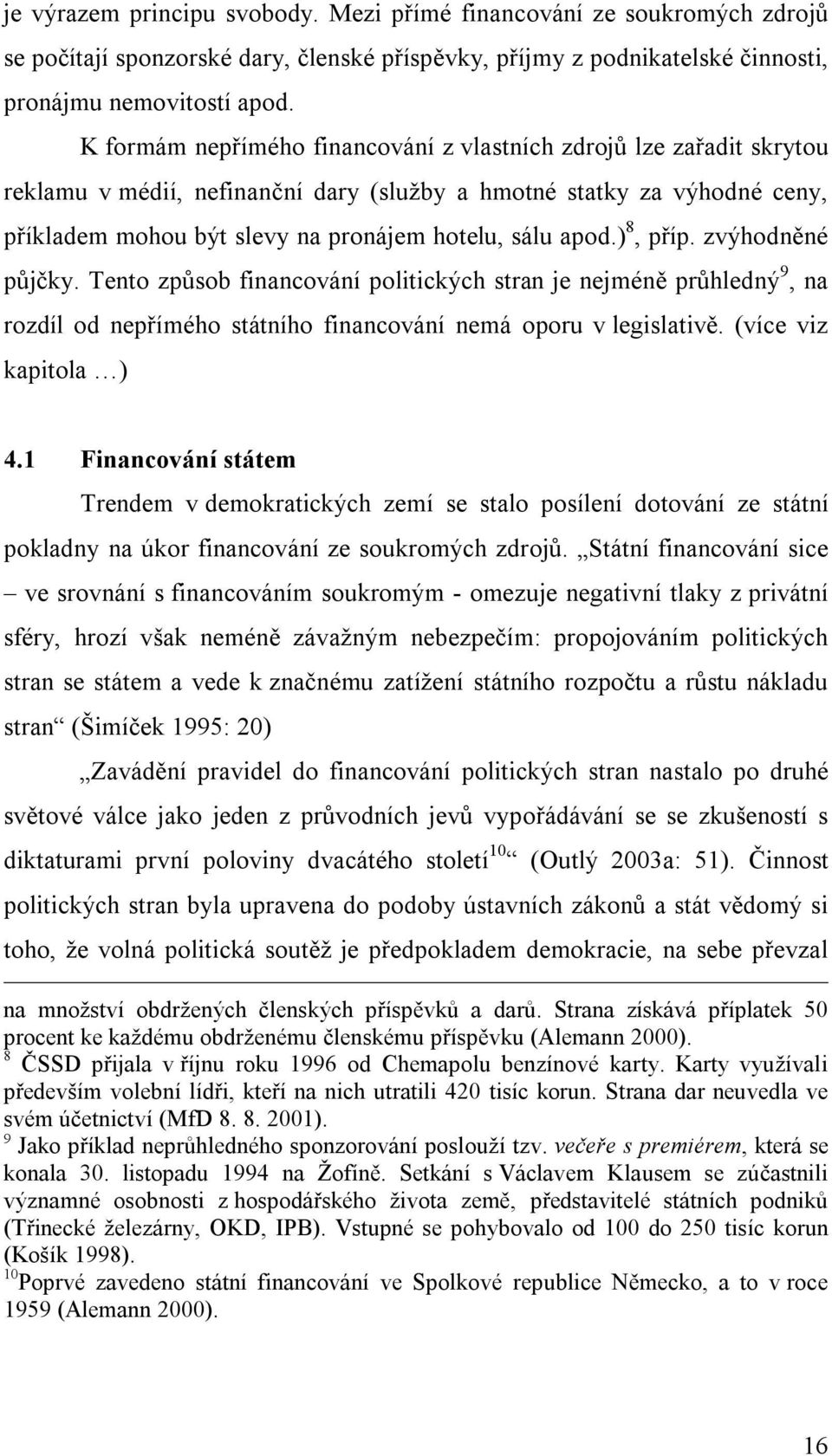 ) 8, příp. zvýhodněné půjčky. Tento způsob financování politických stran je nejméně průhledný 9, na rozdíl od nepřímého státního financování nemá oporu v legislativě. (více viz kapitola ) 4.