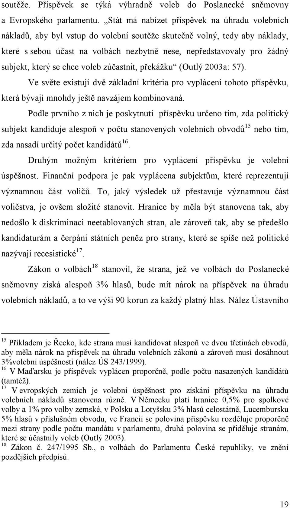 subjekt, který se chce voleb zúčastnit, překážku (Outlý 2003a: 57). Ve světe existují dvě základní kritéria pro vyplácení tohoto příspěvku, která bývají mnohdy ještě navzájem kombinovaná.