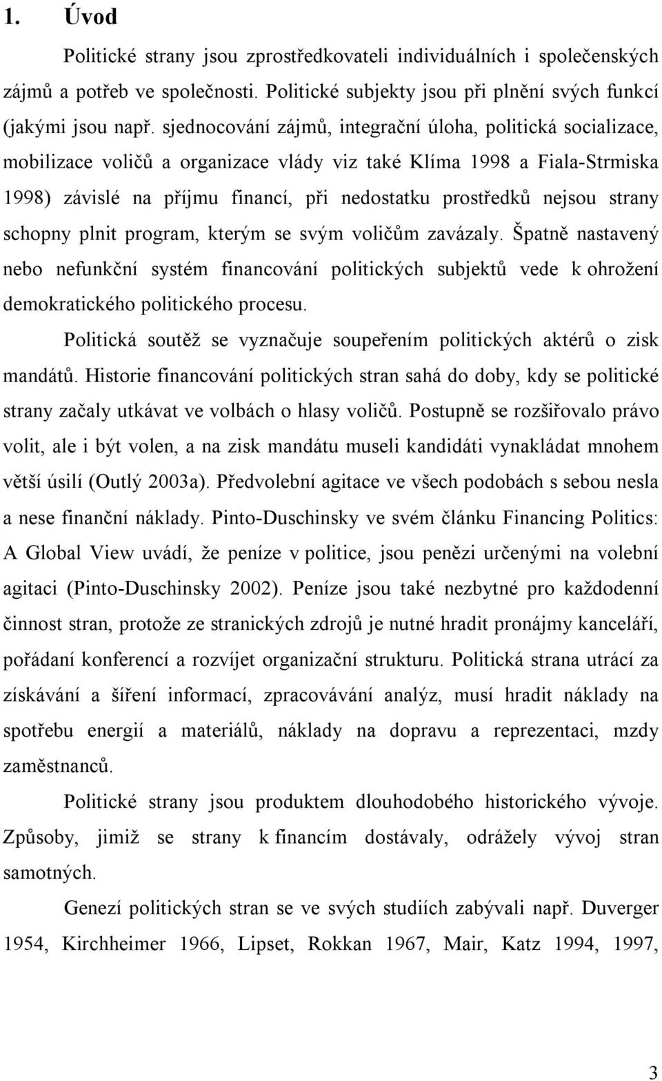 nejsou strany schopny plnit program, kterým se svým voličům zavázaly. Špatně nastavený nebo nefunkční systém financování politických subjektů vede k ohrožení demokratického politického procesu.