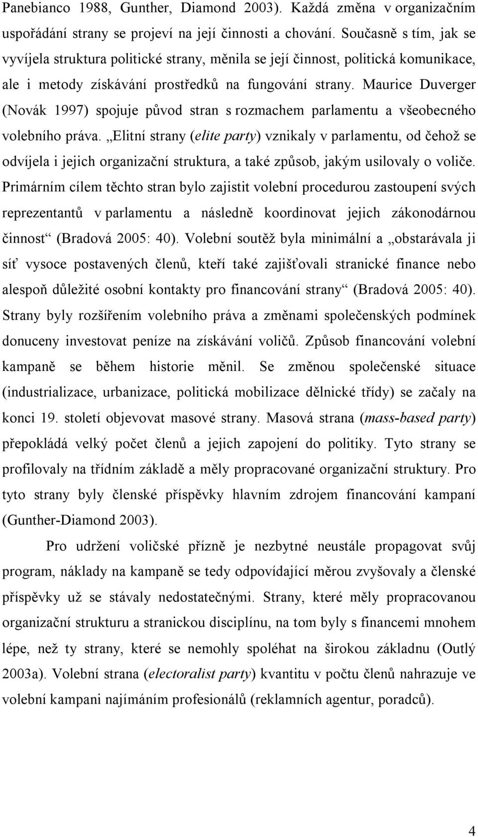 Maurice Duverger (Novák 1997) spojuje původ stran s rozmachem parlamentu a všeobecného volebního práva.