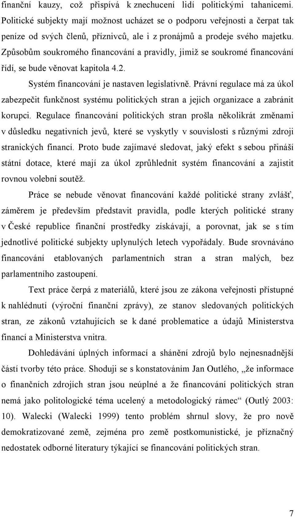 Způsobům soukromého financování a pravidly, jimiž se soukromé financování řídí, se bude věnovat kapitola 4.2. Systém financování je nastaven legislativně.