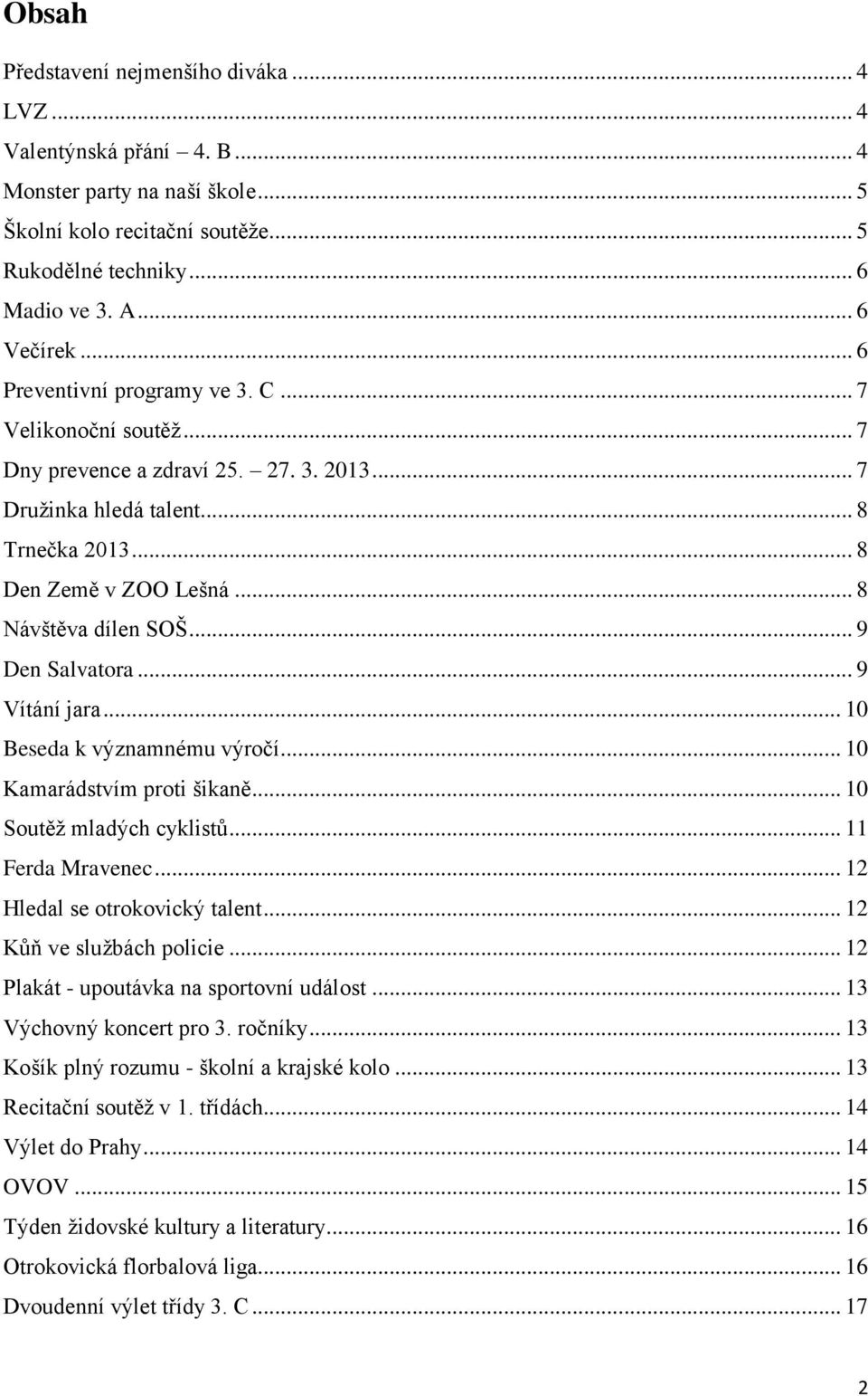 .. 9 Den Salvatora... 9 Vítání jara... 10 Beseda k významnému výročí... 10 Kamarádstvím proti šikaně... 10 Soutěž mladých cyklistů... 11 Ferda Mravenec... 12 Hledal se otrokovický talent.