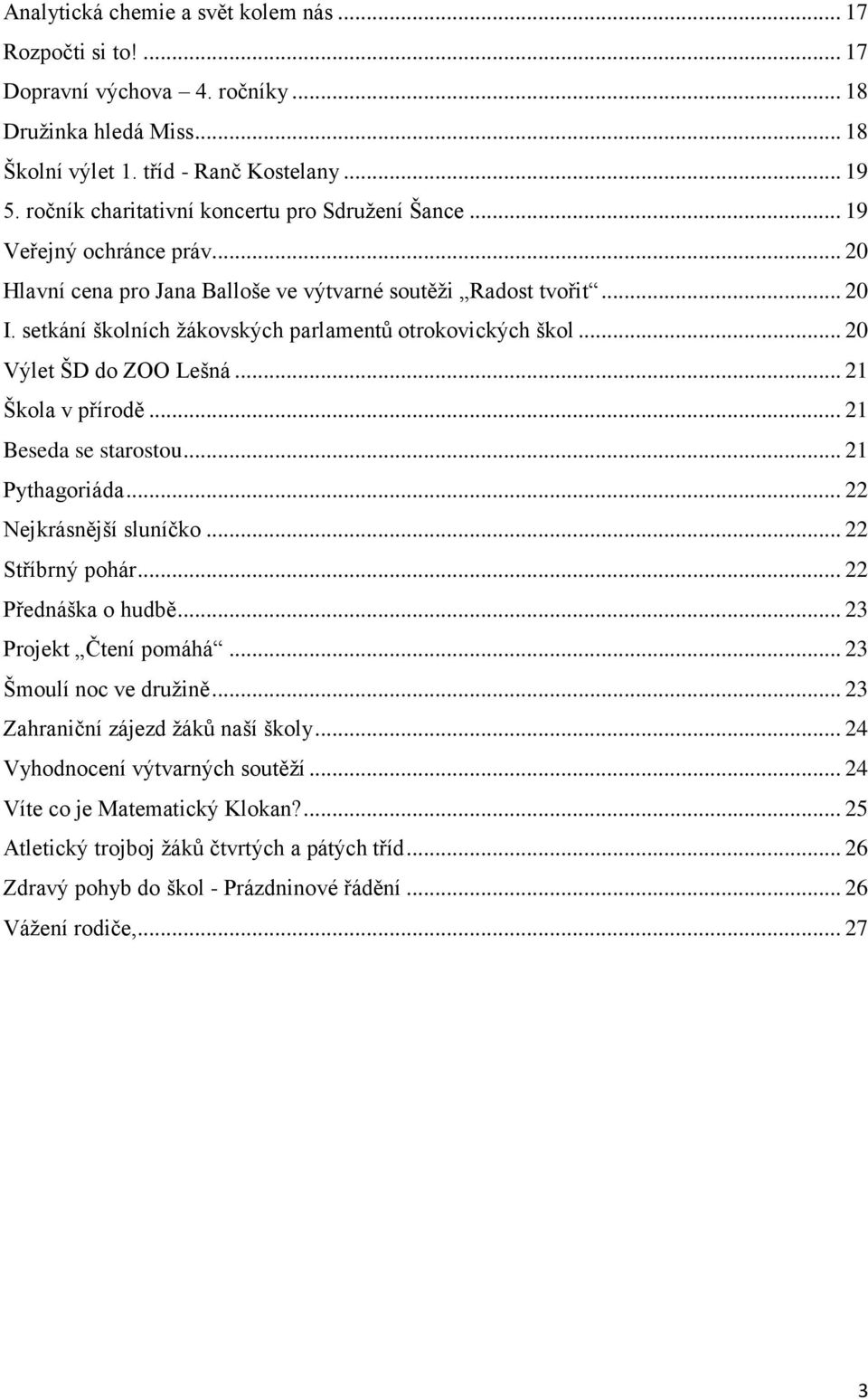 setkání školních žákovských parlamentů otrokovických škol... 20 Výlet ŠD do ZOO Lešná... 21 Škola v přírodě... 21 Beseda se starostou... 21 Pythagoriáda... 22 Nejkrásnější sluníčko... 22 Stříbrný pohár.