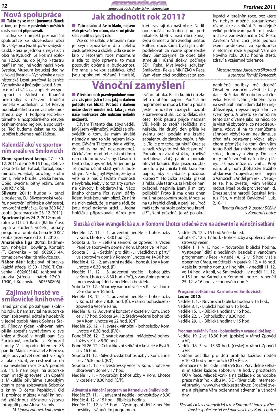 526 ha, do jejího katastru patří i mimo jiné vodní nadrž Nová Bystrica, Muzeum kysuckej dediny v Novej Bystrici Vychylovke a také historická Lesní úvraťová železnice Vychylovka a jiné zajímavosti.