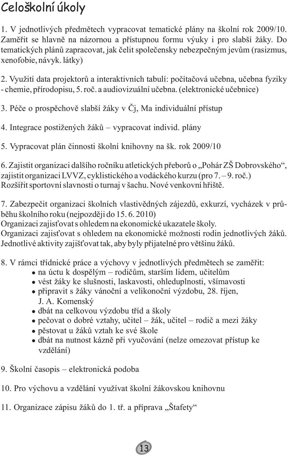 Využití data projektorů a interaktivních tabulí: počítačová učebna, učebna fyziky - chemie, přírodopisu, 5. roč. a audiovizuální učebna. (elektronické učebnice) 3.