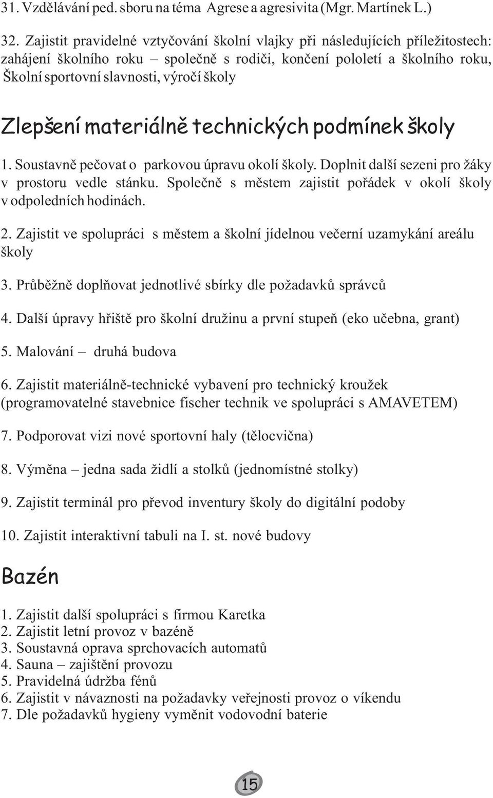 Zlepšení materiálně technických podmínek školy 1. Soustavně pečovat o parkovou úpravu okolí školy. Doplnit další sezeni pro žáky v prostoru vedle stánku.