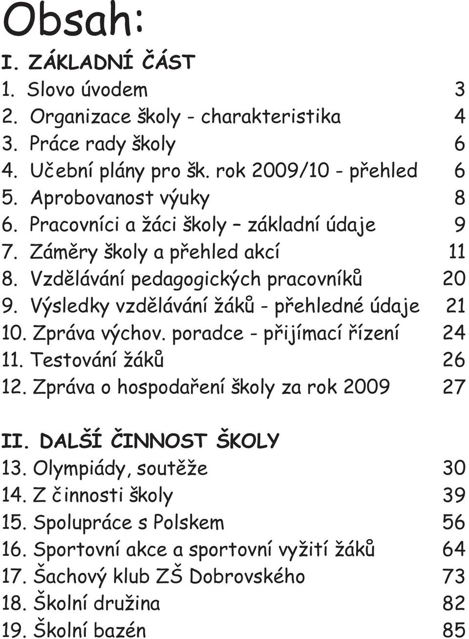 Zpráva výchov. poradce - přijímací řízení 11. Testování žáků 12. Zpráva o hospodaření školy za rok 29 3 4 6 6 8 9 11 2 21 24 26 27 II. DALŠÍ ČINNOST ŠKOLY 13.