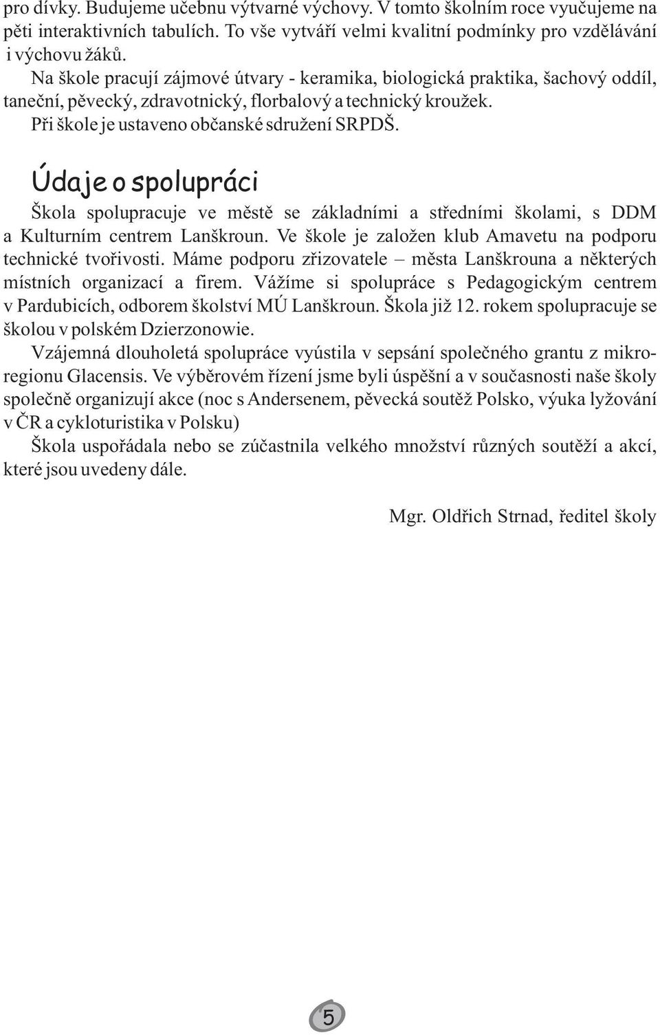 Údaje o spolupráci Škola spolupracuje ve městě se základními a středními školami, s DDM a Kulturním centrem Lanškroun. Ve škole je založen klub Amavetu na podporu technické tvořivosti.