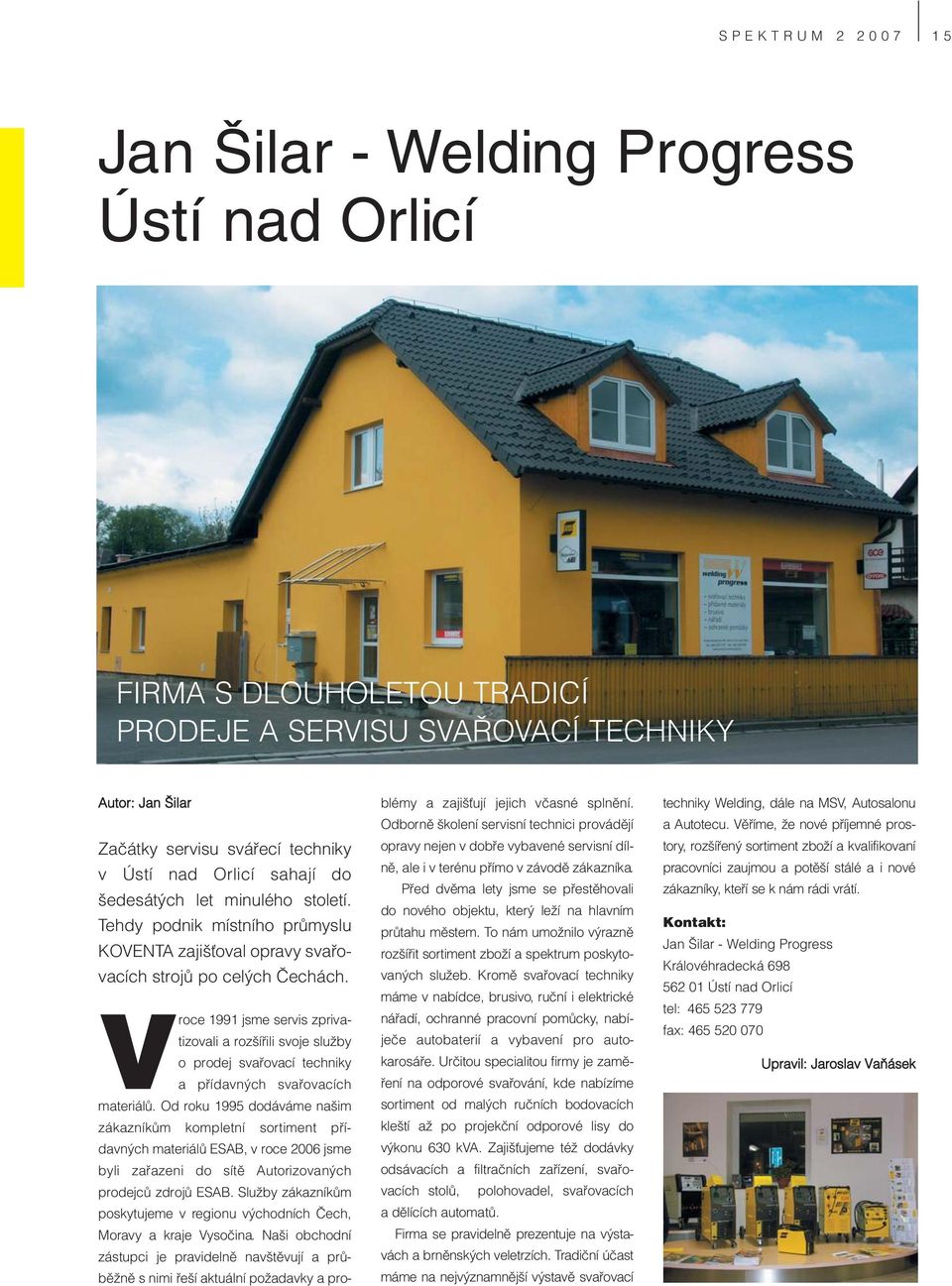 Vroce 1991 jsme servis zprivatizovali a rozšířili svoje služby o prodej svařovací techniky a přídavných svařovacích materiálů.