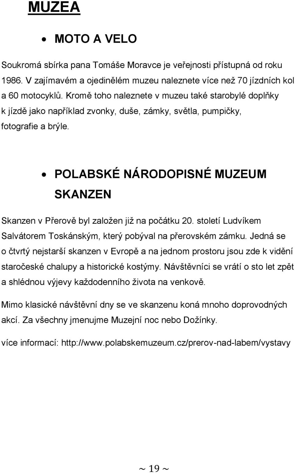 POLABSKÉ NÁRODOPISNÉ MUZEUM SKANZEN Skanzen v Přerově byl založen již na počátku 20. století Ludvíkem Salvátorem Toskánským, který pobýval na přerovském zámku.