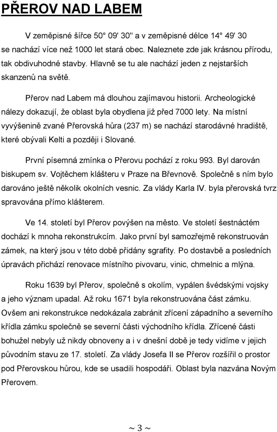 Na místní vyvýšenině zvané Přerovská hůra (237 m) se nachází starodávné hradiště, které obývali Kelti a později i Slované. První písemná zmínka o Přerovu pochází z roku 993. Byl darován biskupem sv.