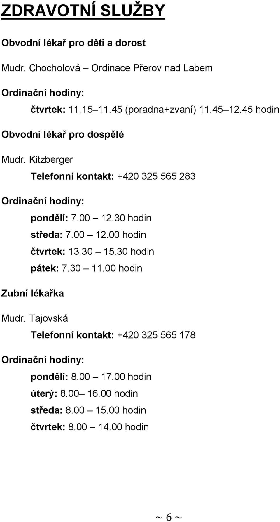 Kitzberger Telefonní kontakt: +420 325 565 283 Ordinační hodiny: pondělí: 7.00 12.30 hodin středa: 7.00 12.00 hodin čtvrtek: 13.30 15.