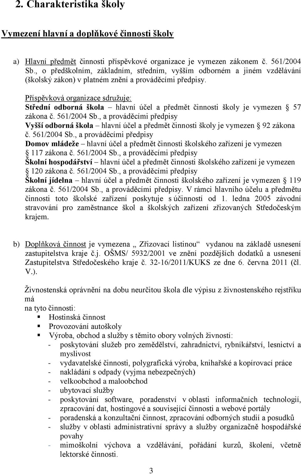 Příspěvková organizace sdružuje: Střední odborná škola hlavní účel a předmět činnosti školy je vymezen 57 zákona č. 561/2004 Sb.