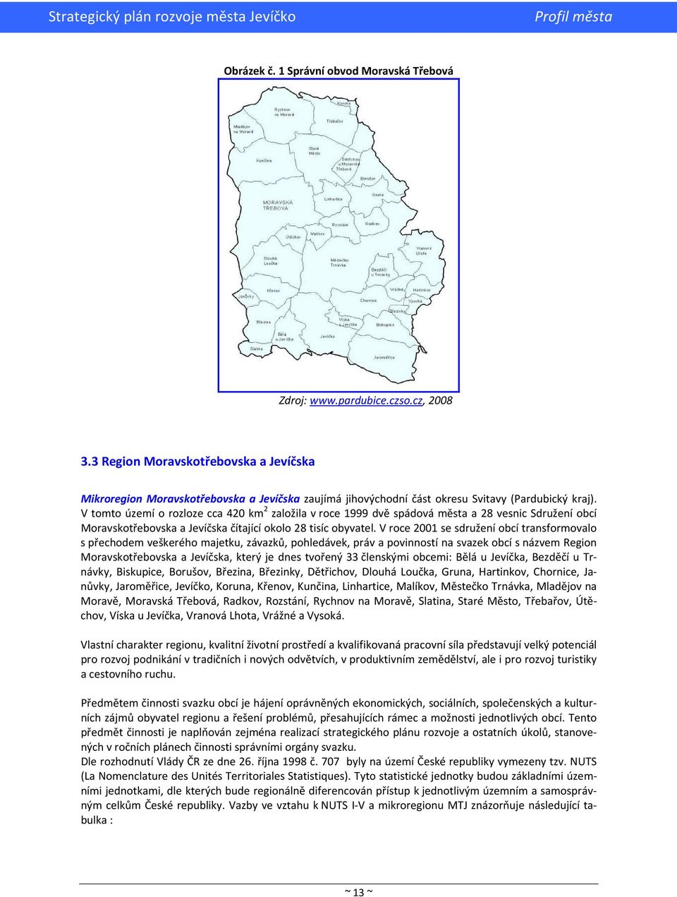 V tomto území o rozloze cca 420 km 2 založila v roce 1999 dvě spádová města a 28 vesnic Sdružení obcí Moravskotřebovska a Jevíčska čítající okolo 28 tisíc obyvatel.