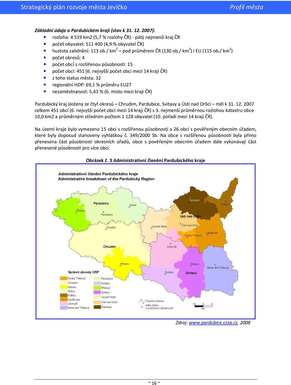 nejvyšší počet obcí mezi 14 kraji ČR) z toho status města: 32 regionální HDP: 69,1 % průměru EU27 nezaměstnanost: 5,43 % (6.