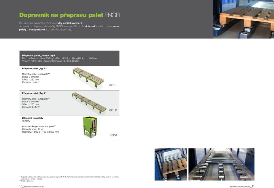 vykládky: od 400 mm Výměna palety: 20 s řízení: integrováno v ENGEL CC300 Přeprava palet Typ S" Rozměry palet: europaleta** Délka: 3 800 mm Šířka: 1 250 mm Kapacita: 1+1+1* ECP1/1 Přeprava palet Typ