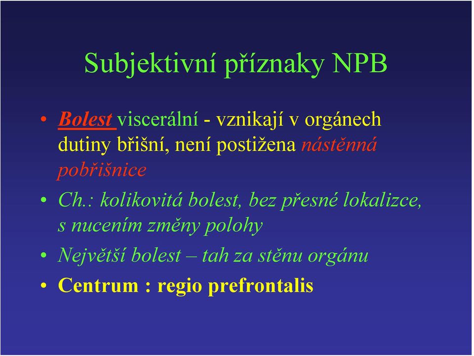 : kolikovitá bolest, bez přesné lokalizce, s nucením změny