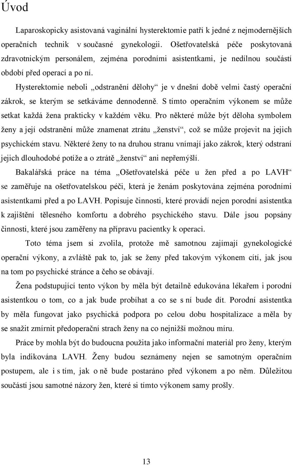 Hysterektomie neboli odstranění dělohy je v dnešní době velmi častý operační zákrok, se kterým se setkáváme dennodenně. S tímto operačním výkonem se může setkat každá žena prakticky v každém věku.