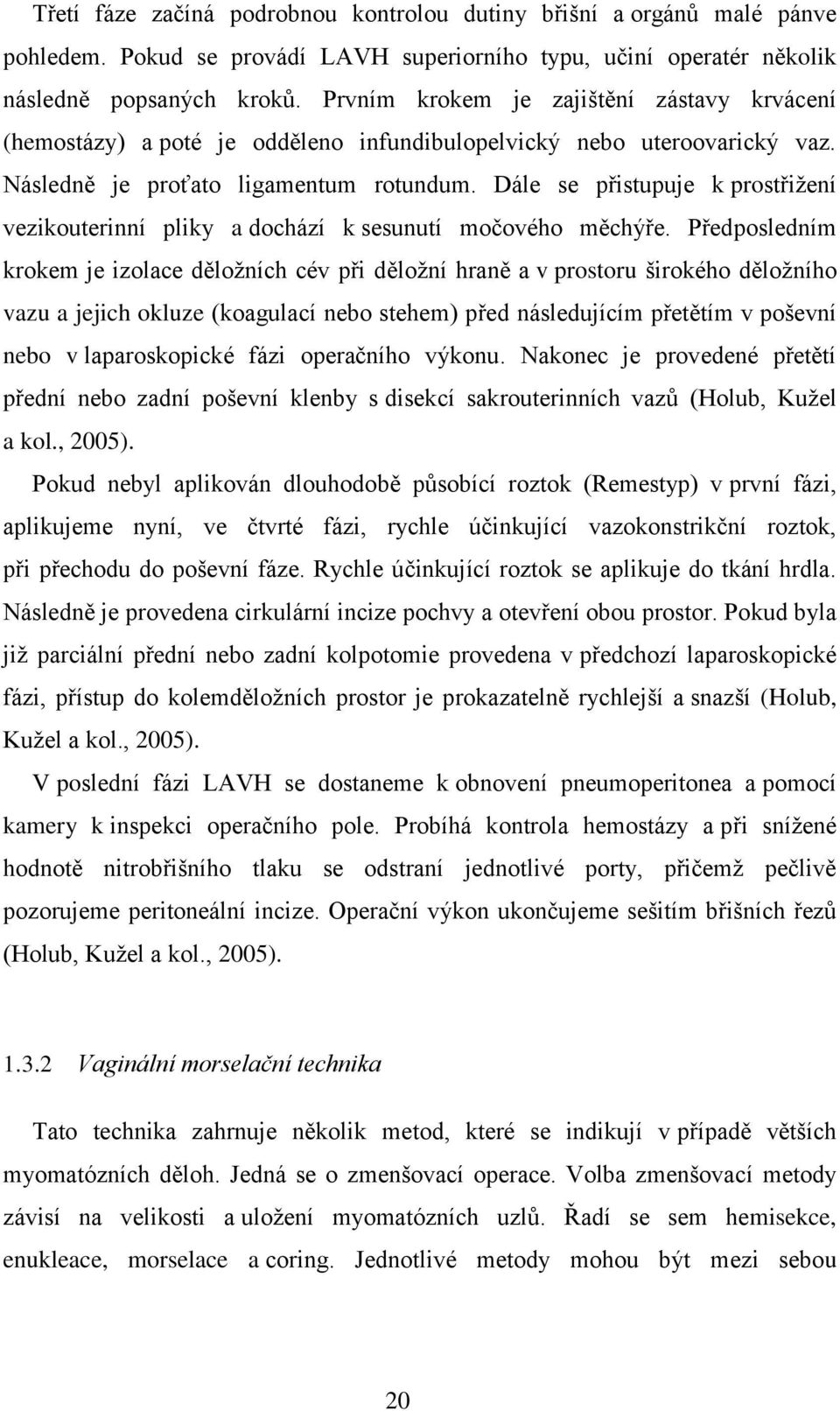 Dále se přistupuje k prostřižení vezikouterinní pliky a dochází k sesunutí močového měchýře.