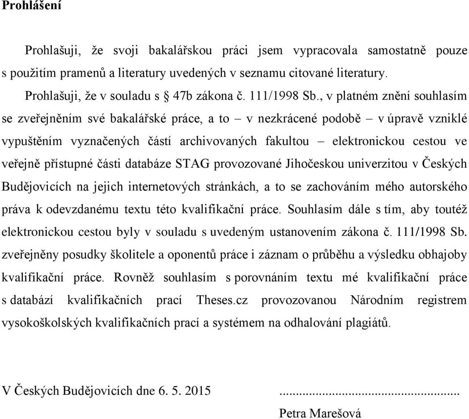 , v platném znění souhlasím se zveřejněním své bakalářské práce, a to v nezkrácené podobě v úpravě vzniklé vypuštěním vyznačených částí archivovaných fakultou elektronickou cestou ve veřejně